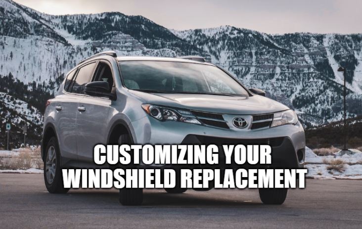 Customizing Your Windshield Replacement