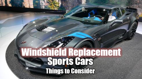 Windshield Replacement for Sports Cars – Things to Consider